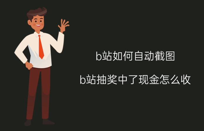 b站如何自动截图 b站抽奖中了现金怎么收？